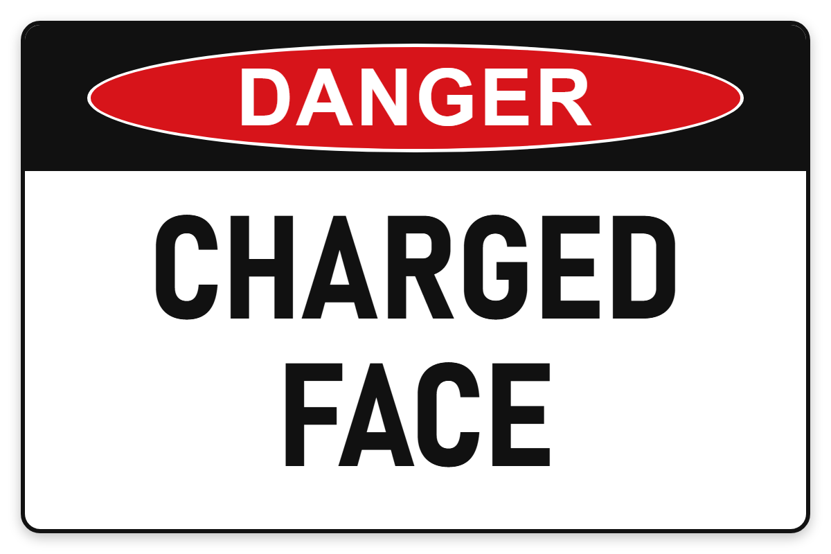 Charged Face Danger Sign – CHARGED FACE