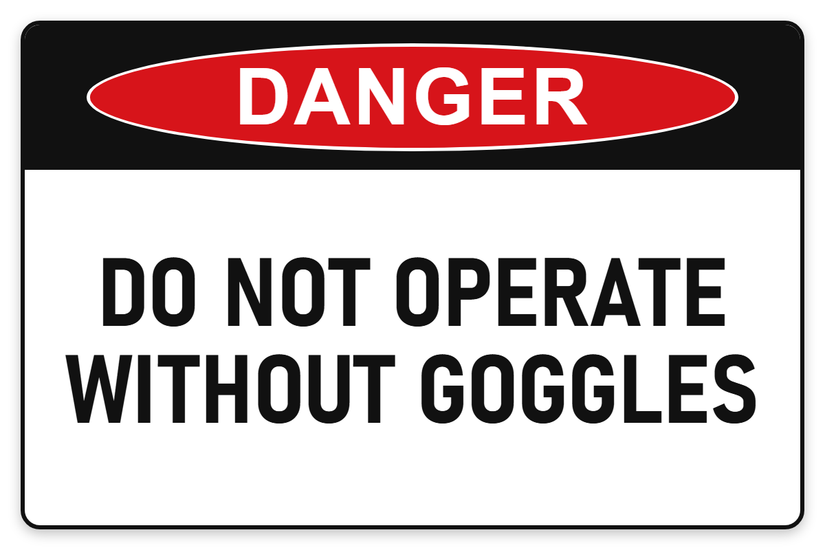 Do Not Operate Without Goggles Danger Sign – DO NOT OPERATE WITHOUT GOGGLES