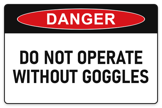 Do Not Operate Without Goggles Danger Sign – DO NOT OPERATE WITHOUT GOGGLES