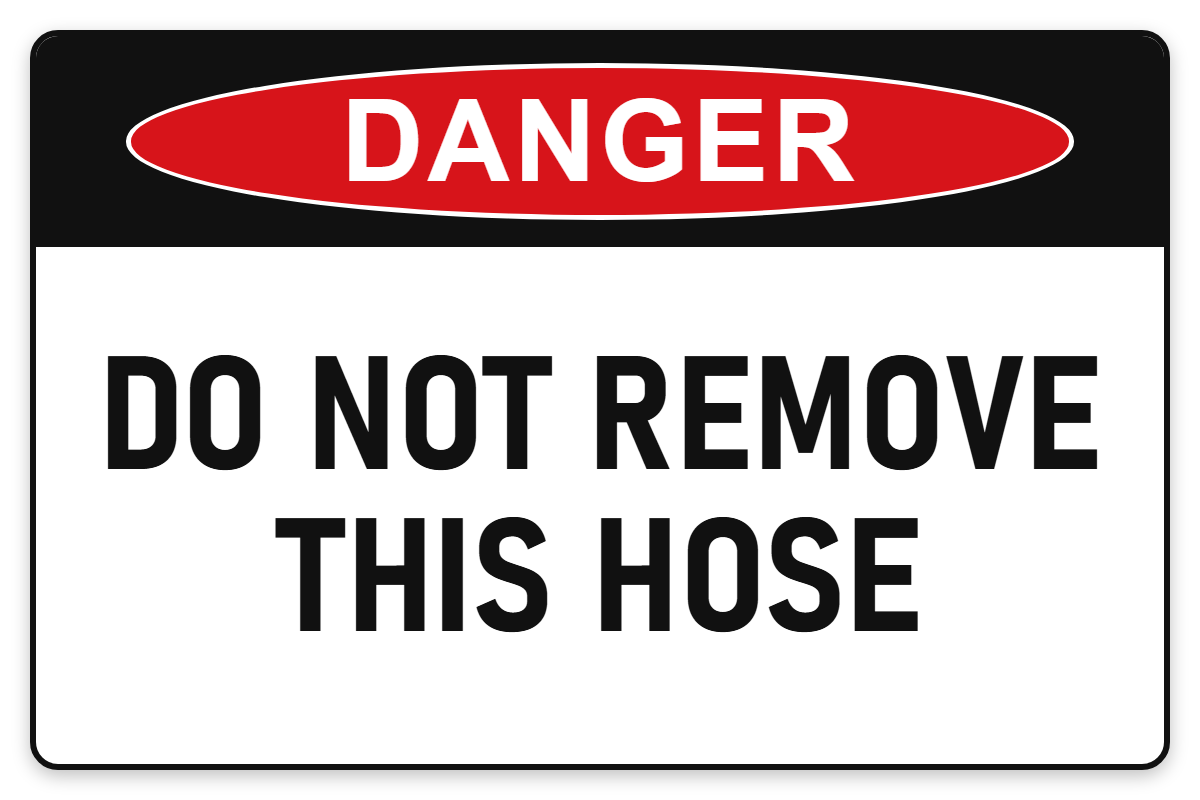 Do Not Remove This Hose Danger Sign – DO NOT REMOVE THIS HOSE