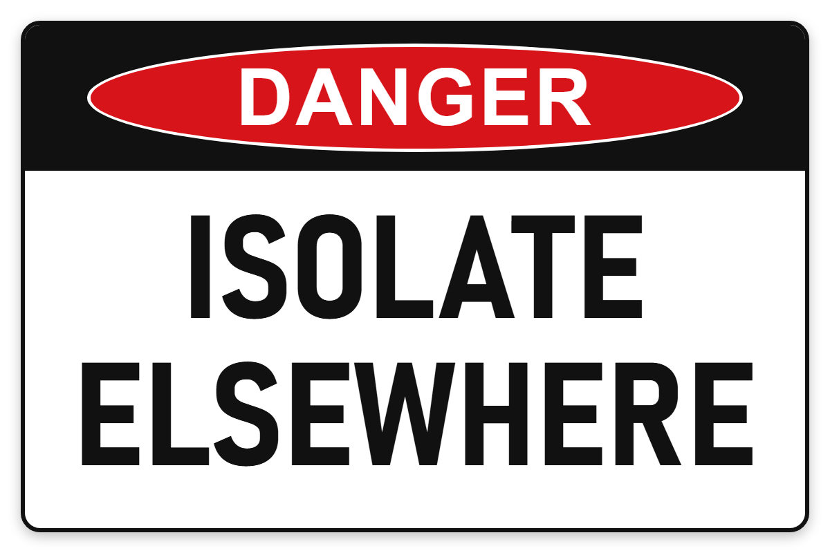 Isolate Elsewhere Danger Sign – ISOLATE ELSEWHERE