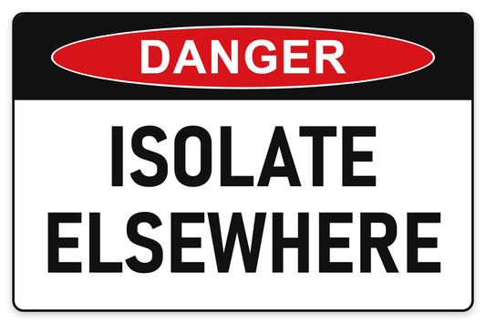 Isolate Elsewhere Danger Sign – ISOLATE ELSEWHERE
