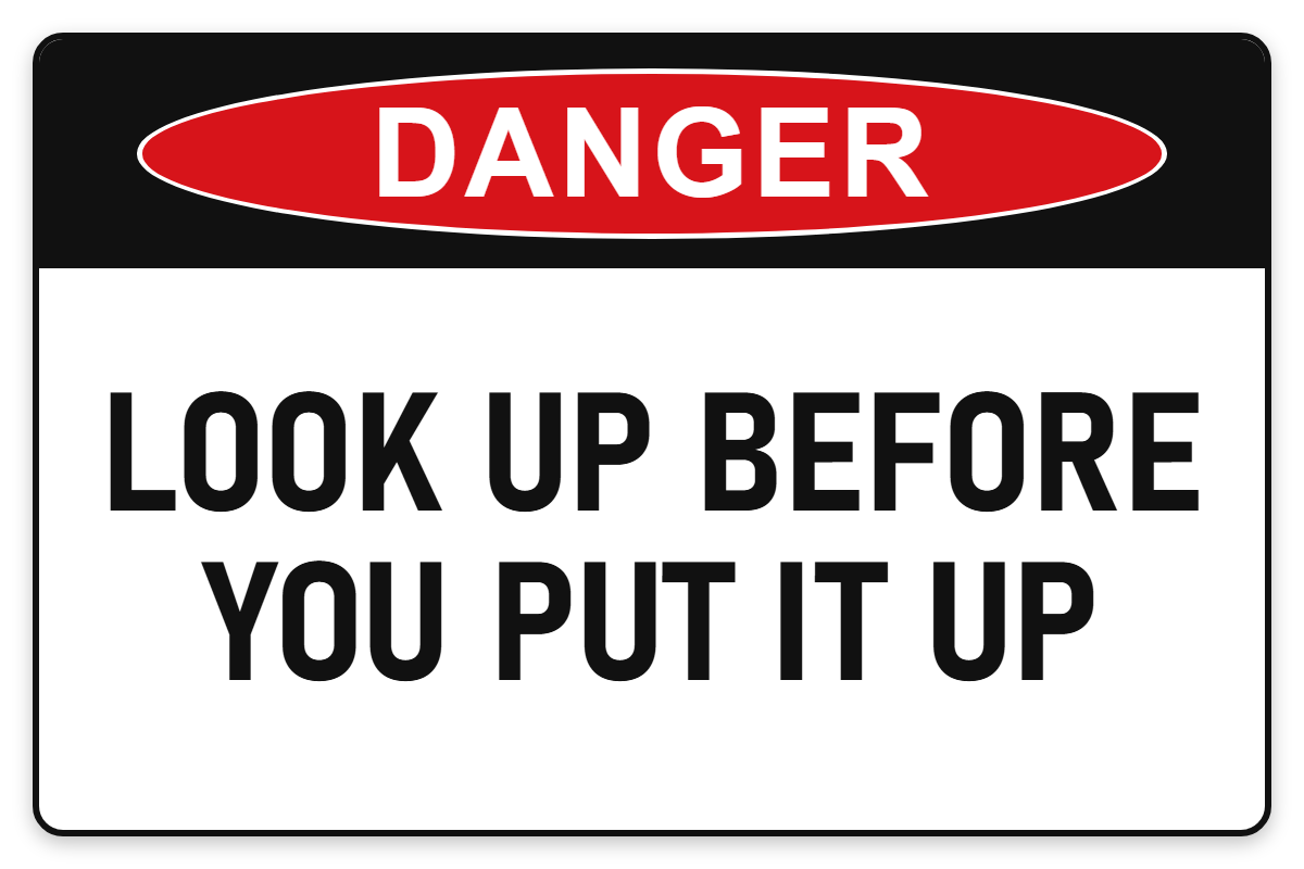 Look Up Before You Put It Up Danger Sign – LOOK UP BEFORE YOU PUT IT UP
