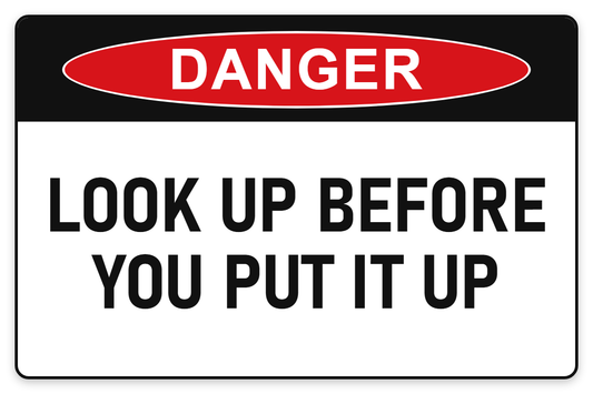 Look Up Before You Put It Up Danger Sign – LOOK UP BEFORE YOU PUT IT UP